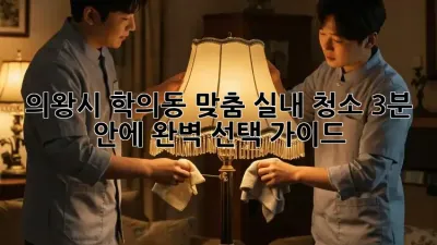 ✨ 의왕시 학의동 맞춤 실내 청소, 3분 안에 완벽 선택 가이드! 🏡